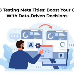 A/B Testing Meta Titles: Boost Your CTR With Data-Driven Decisions