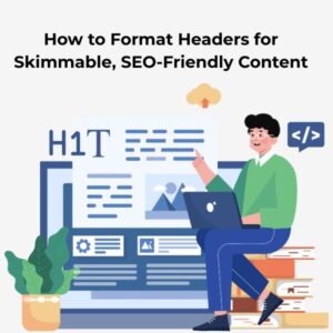 How to Format Headers for Skimmable, SEO-Friendly Content