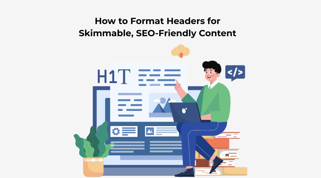 How to Format Headers for Skimmable, SEO-Friendly Content